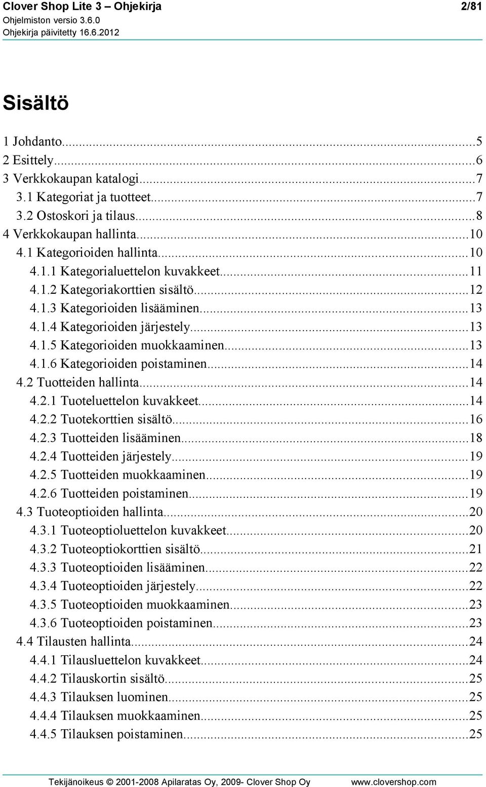 ..13 4.1.6 Kategorioiden poistaminen...14 4.2 Tuotteiden hallinta...14 4.2.1 Tuoteluettelon kuvakkeet...14 4.2.2 Tuotekorttien sisältö...16 4.2.3 Tuotteiden lisääminen...18 4.2.4 Tuotteiden järjestely.