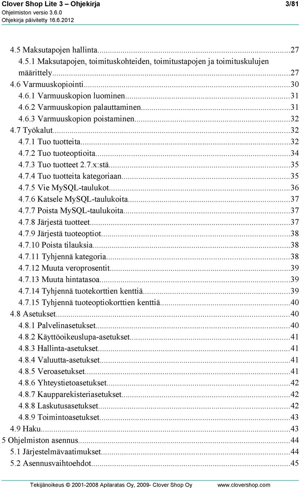 ..35 4.7.5 Vie MySQL-taulukot...36 4.7.6 Katsele MySQL-taulukoita...37 4.7.7 Poista MySQL-taulukoita...37 4.7.8 Järjestä tuotteet...37 4.7.9 Järjestä tuoteoptiot...38 4.7.10 Poista tilauksia...38 4.7.11 Tyhjennä kategoria.