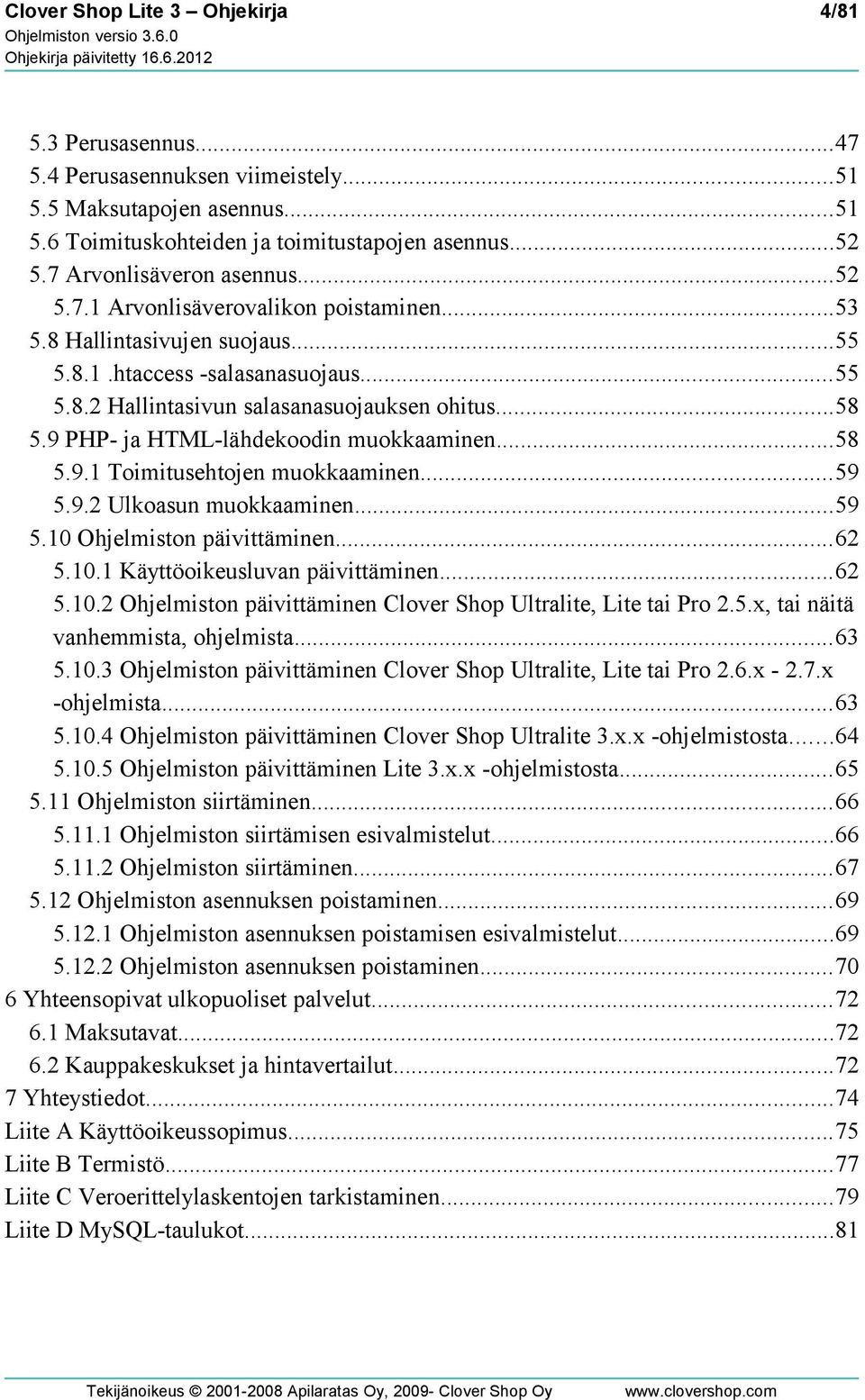 9 PHP- ja HTML-lähdekoodin muokkaaminen...58 5.9.1 Toimitusehtojen muokkaaminen...59 5.9.2 Ulkoasun muokkaaminen...59 5.10 Ohjelmiston päivittäminen...62 5.10.1 Käyttöoikeusluvan päivittäminen...62 5.10.2 Ohjelmiston päivittäminen Clover Shop Ultralite, Lite tai Pro 2.