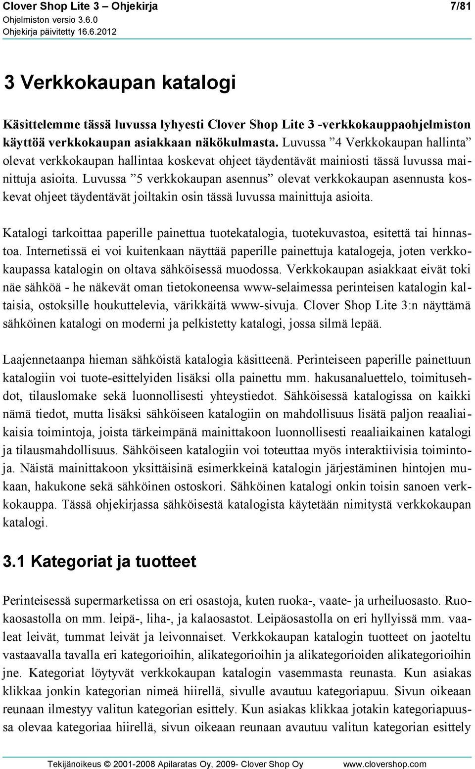 Luvussa 5 verkkokaupan asennus olevat verkkokaupan asennusta koskevat ohjeet täydentävät joiltakin osin tässä luvussa mainittuja asioita.