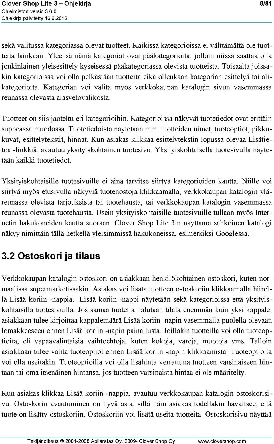 Toisaalta joissakin kategorioissa voi olla pelkästään tuotteita eikä ollenkaan kategorian esittelyä tai alikategorioita.