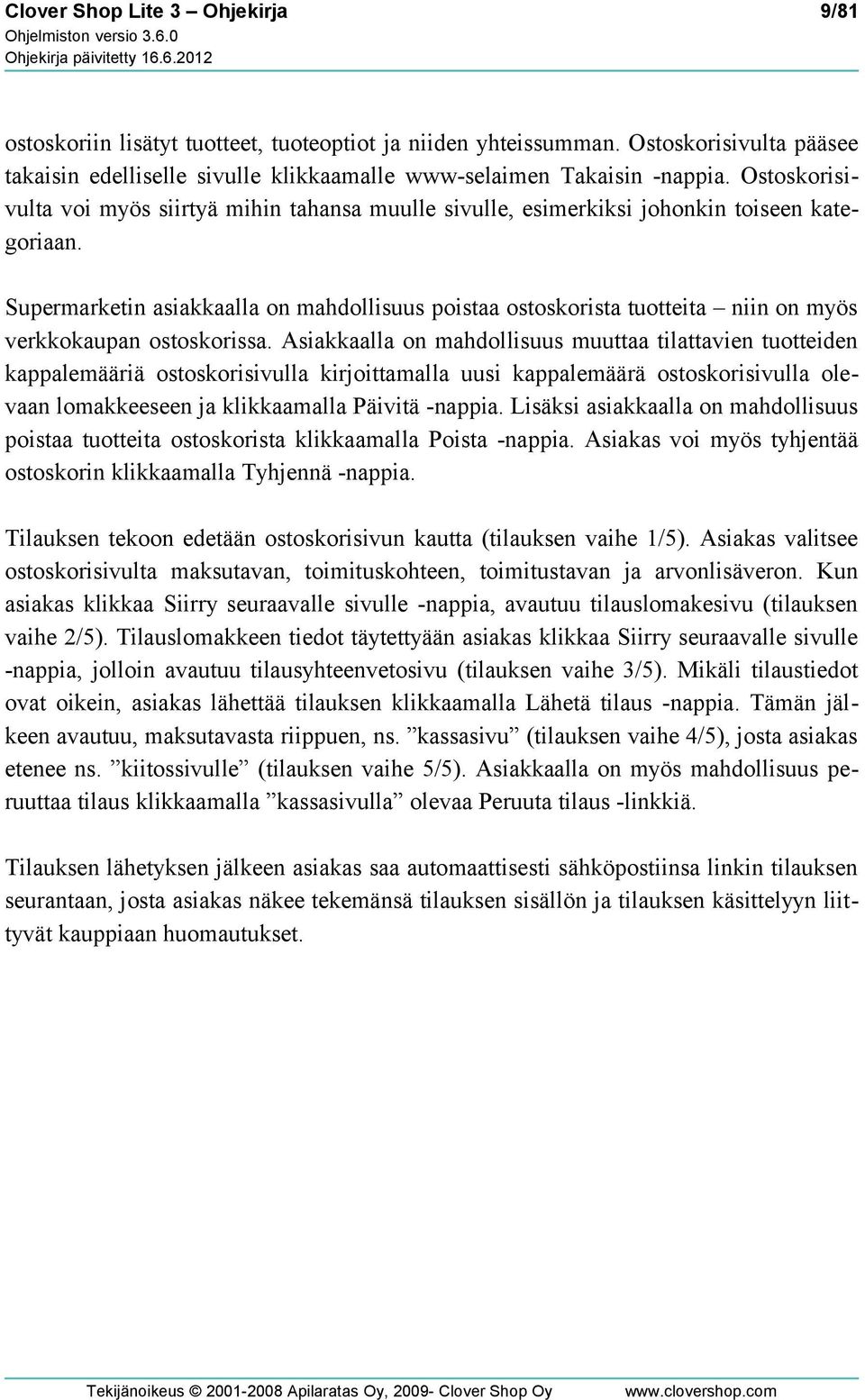 Supermarketin asiakkaalla on mahdollisuus poistaa ostoskorista tuotteita niin on myös verkkokaupan ostoskorissa.