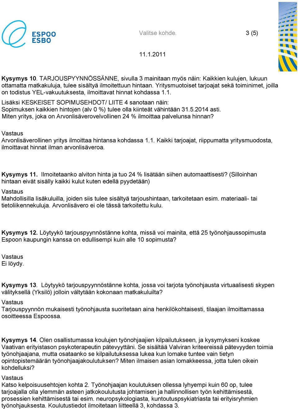 1. Lisäksi KESKEISET SOPIMUSEHDOT/ LIITE 4 sanotaan näin: Sopimuksen kaikkien hintojen (alv 0 %) tulee olla kiinteät vähintään 31.5.2014 asti.