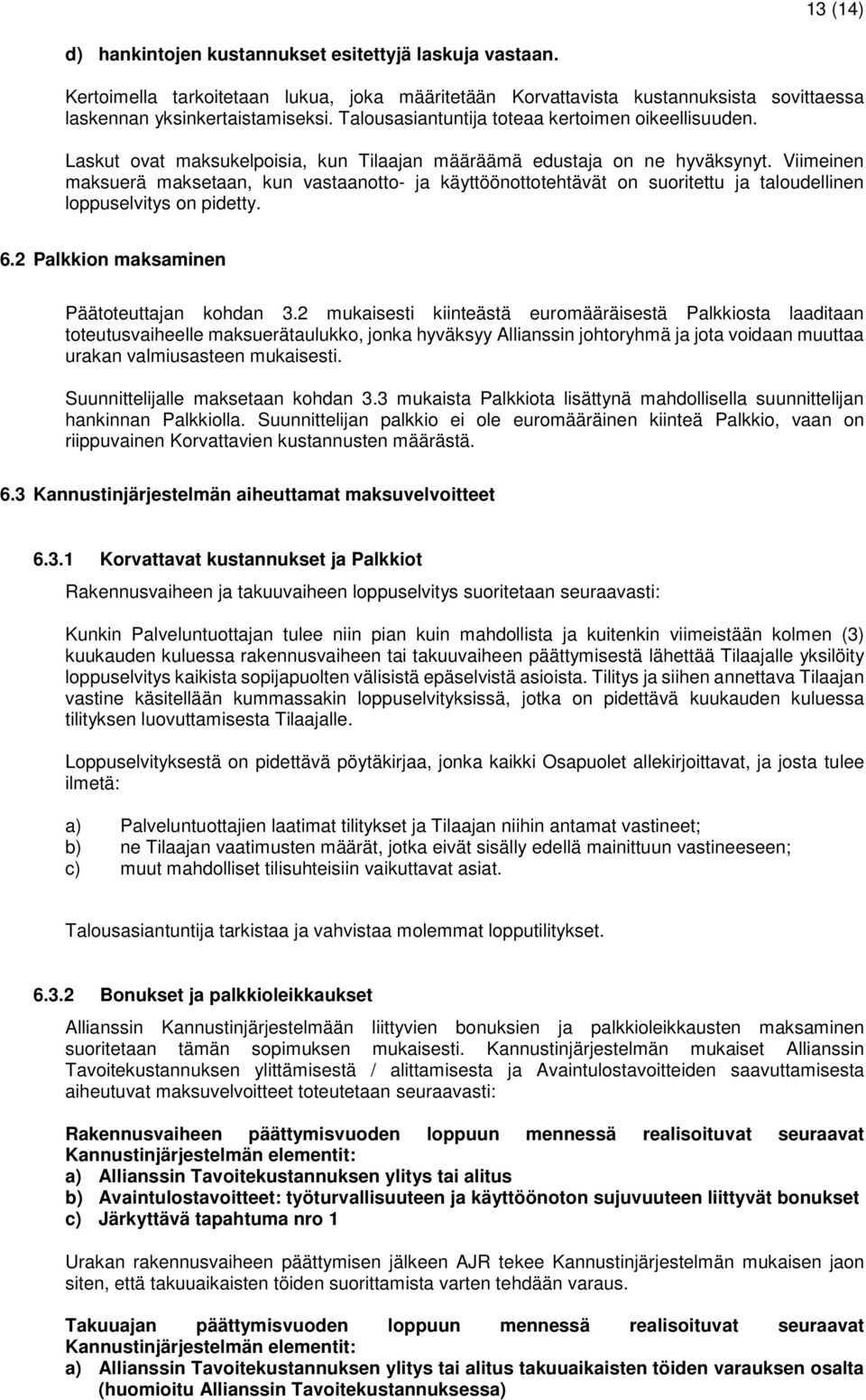 Viimeinen maksuerä maksetaan, kun vastaanotto- ja käyttöönottotehtävät on suoritettu ja taloudellinen loppuselvitys on pidetty. 6.2 Palkkion maksaminen Päätoteuttajan kohdan 3.