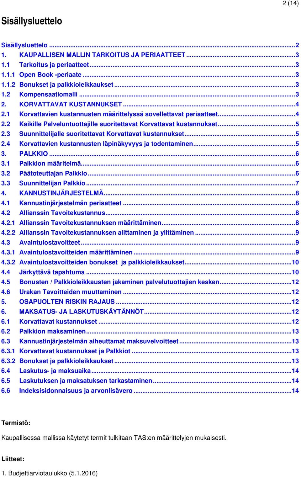 .. 5 2.3 Suunnittelijalle suoritettavat Korvattavat kustannukset... 5 2.4 Korvattavien kustannusten läpinäkyvyys ja todentaminen... 5 3. PALKKIO... 6 3.1 Palkkion määritelmä... 6 3.2 Päätoteuttajan Palkkio.