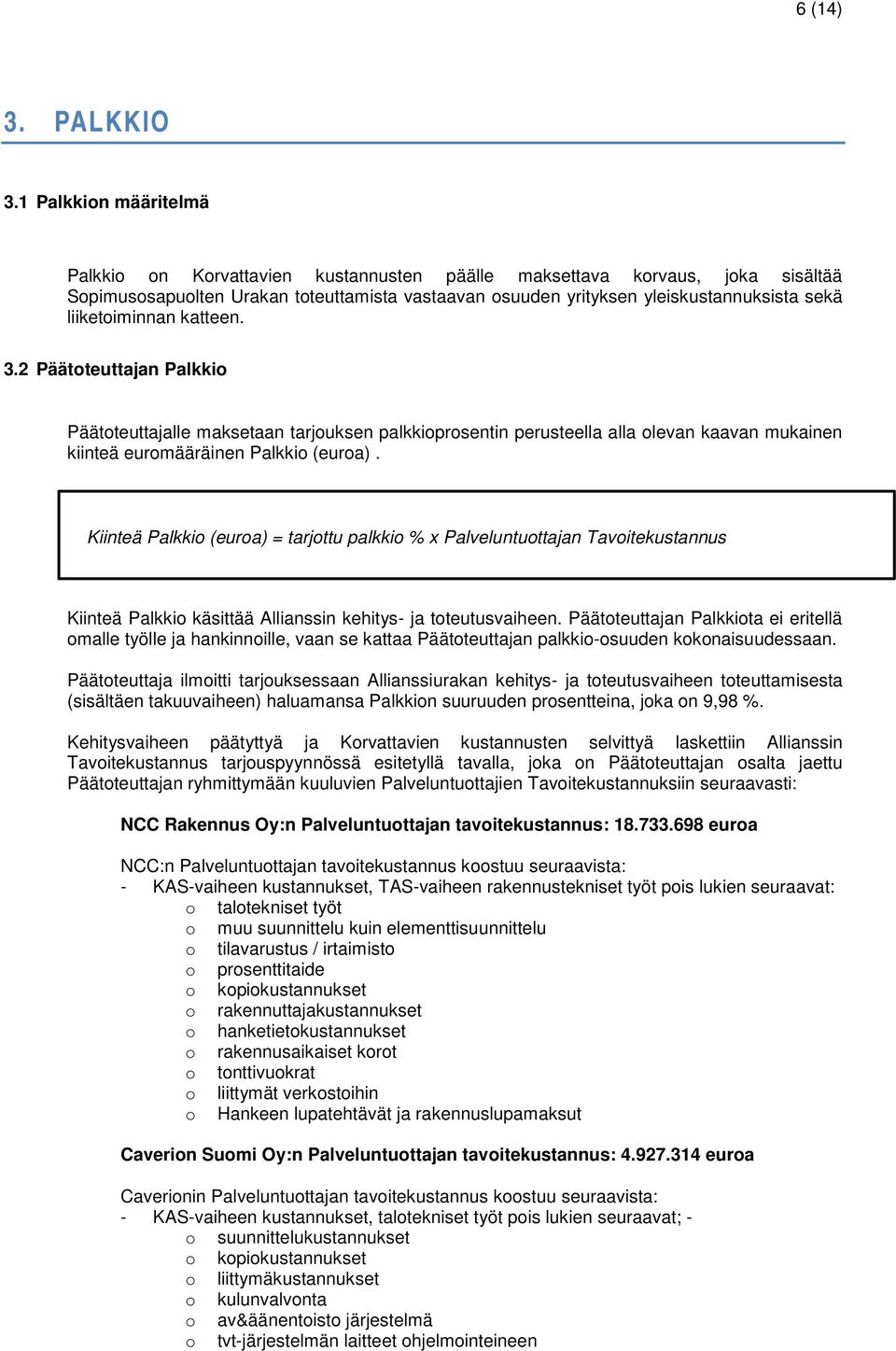 liiketoiminnan katteen. 3.2 Päätoteuttajan Palkkio Päätoteuttajalle maksetaan tarjouksen palkkioprosentin perusteella alla olevan kaavan mukainen kiinteä euromääräinen Palkkio (euroa).