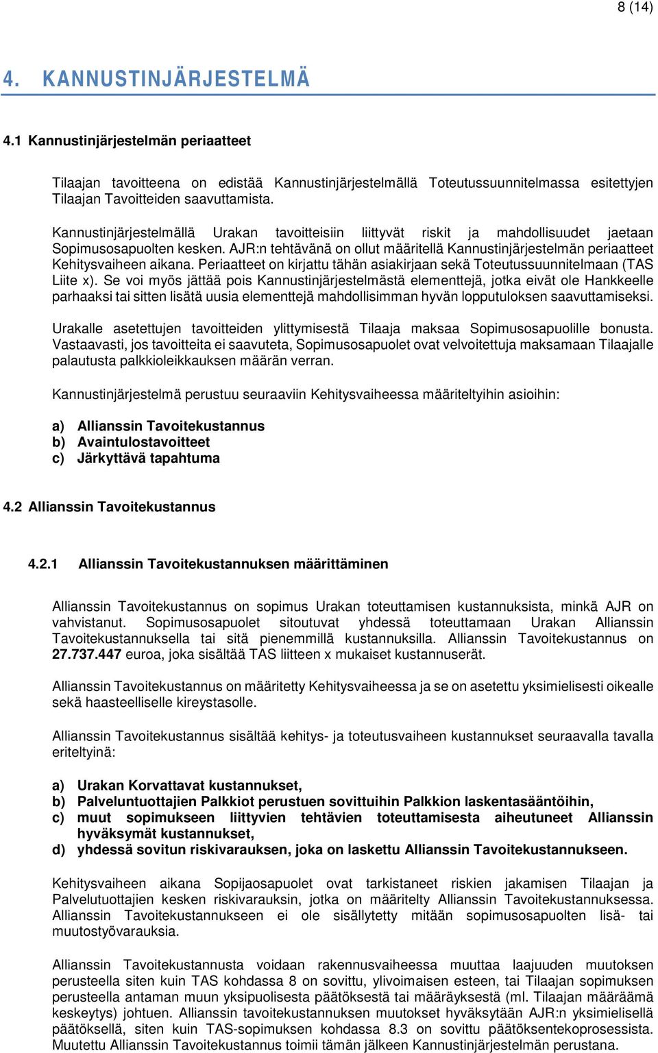 AJR:n tehtävänä on ollut määritellä Kannustinjärjestelmän periaatteet Kehitysvaiheen aikana. Periaatteet on kirjattu tähän asiakirjaan sekä Toteutussuunnitelmaan (TAS Liite x).