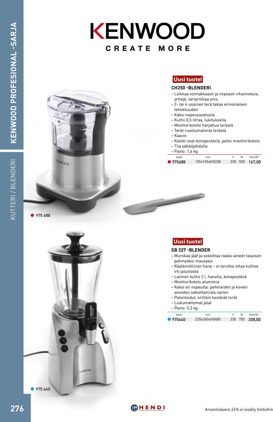 paitsi moottorikotelo Tila sähköjohdolle Paino: 1,6 kg 155x155x(H)238 230 500 975688 167,00 SB 327 -blender Murskaa jäät ja sekoittaa raaka-aineet tasaisen pehmeäksi massaksi Käytännöllinen hana ei