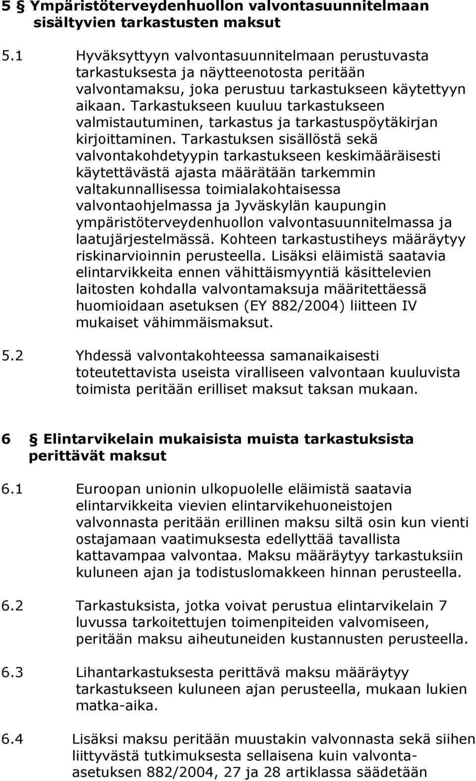 Tarkastukseen kuuluu tarkastukseen valmistautuminen, tarkastus ja tarkastuspöytäkirjan kirjoittaminen.