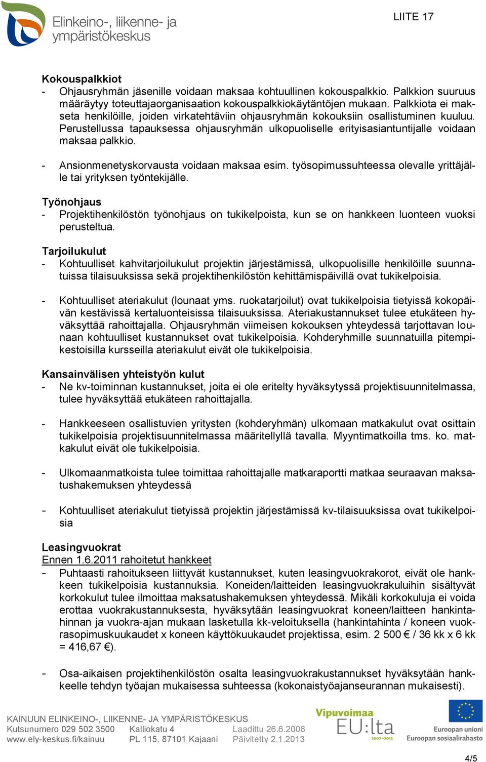 Perustellussa tapauksessa ohjausryhmän ulkopuoliselle erityisasiantuntijalle voidaan maksaa palkkio. - Ansionmenetyskorvausta voidaan maksaa esim.