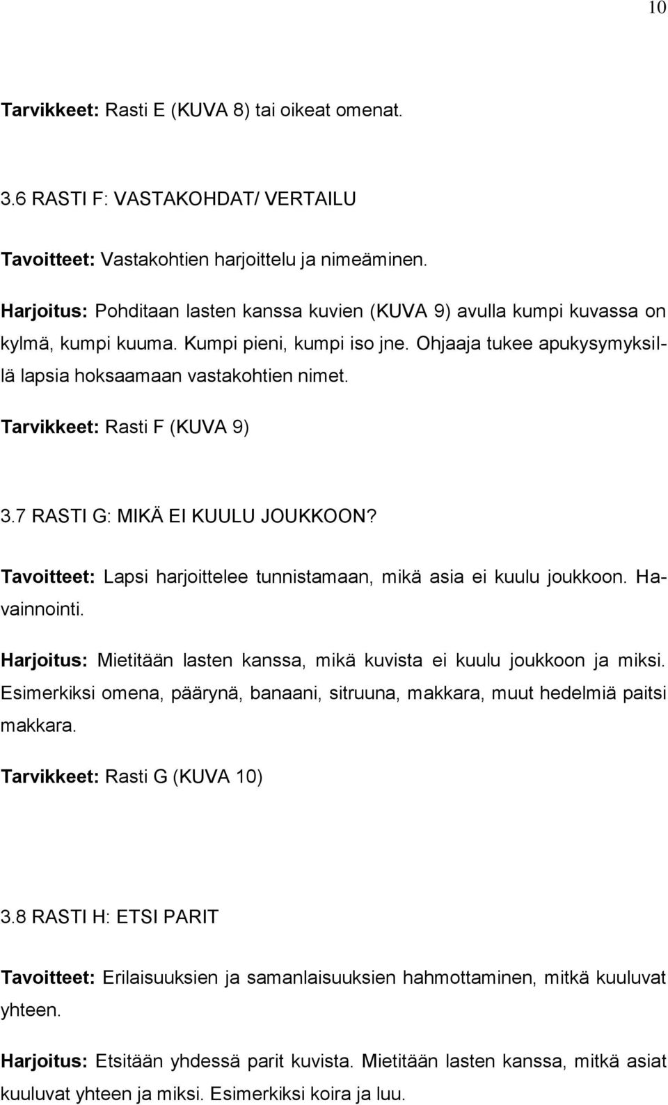 Tarvikkeet: Rasti F (KUVA 9) 3.7 RASTI G: MIKÄ EI KUULU JOUKKOON? Tavoitteet: Lapsi harjoittelee tunnistamaan, mikä asia ei kuulu joukkoon. Havainnointi.