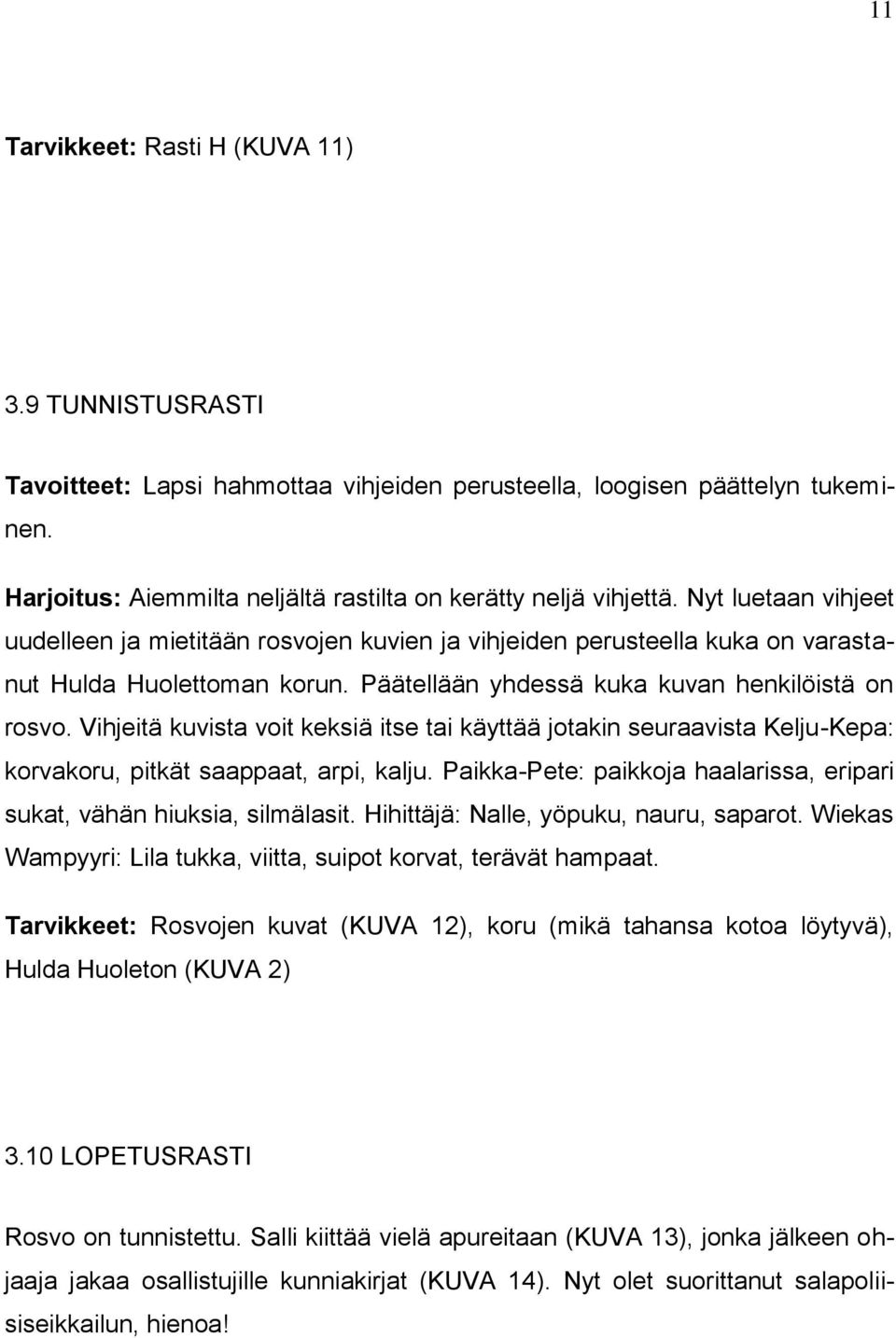 Vihjeitä kuvista voit keksiä itse tai käyttää jotakin seuraavista Kelju-Kepa: korvakoru, pitkät saappaat, arpi, kalju. Paikka-Pete: paikkoja haalarissa, eripari sukat, vähän hiuksia, silmälasit.