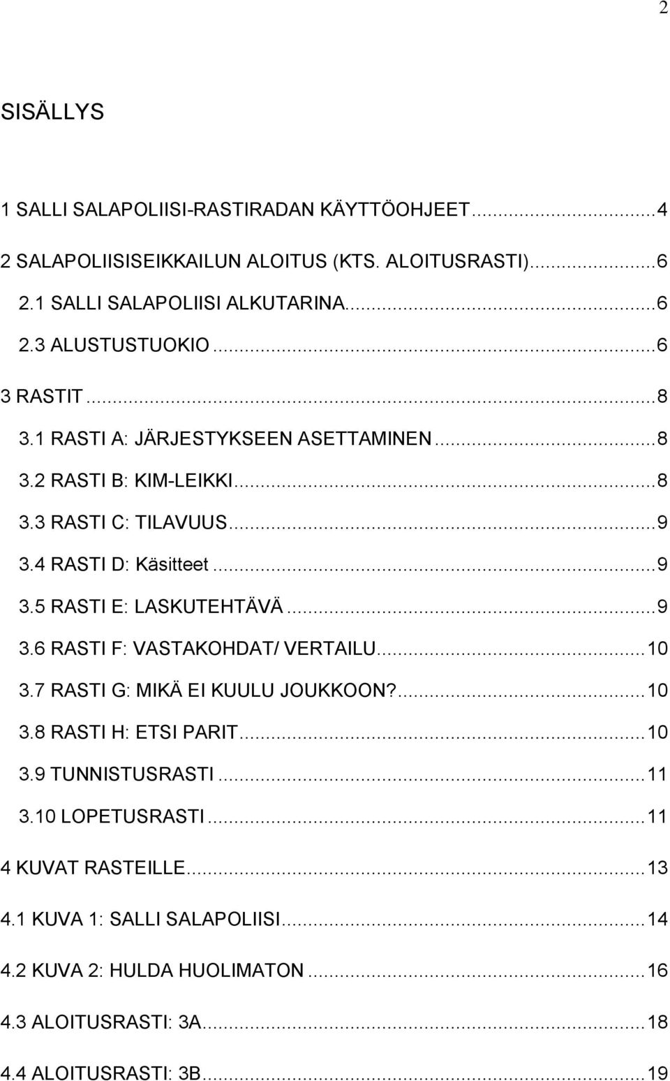 .. 9 3.6 RASTI F: VASTAKOHDAT/ VERTAILU... 10 3.7 RASTI G: MIKÄ EI KUULU JOUKKOON?... 10 3.8 RASTI H: ETSI PARIT... 10 3.9 TUNNISTUSRASTI... 11 3.10 LOPETUSRASTI.