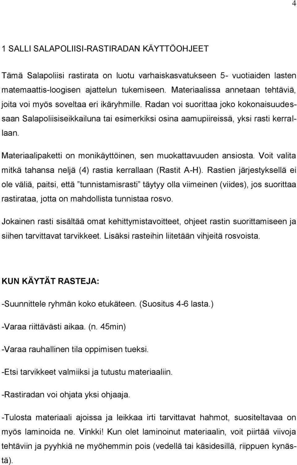 Materiaalipaketti on monikäyttöinen, sen muokattavuuden ansiosta. Voit valita mitkä tahansa neljä (4) rastia kerrallaan (Rastit A-H).