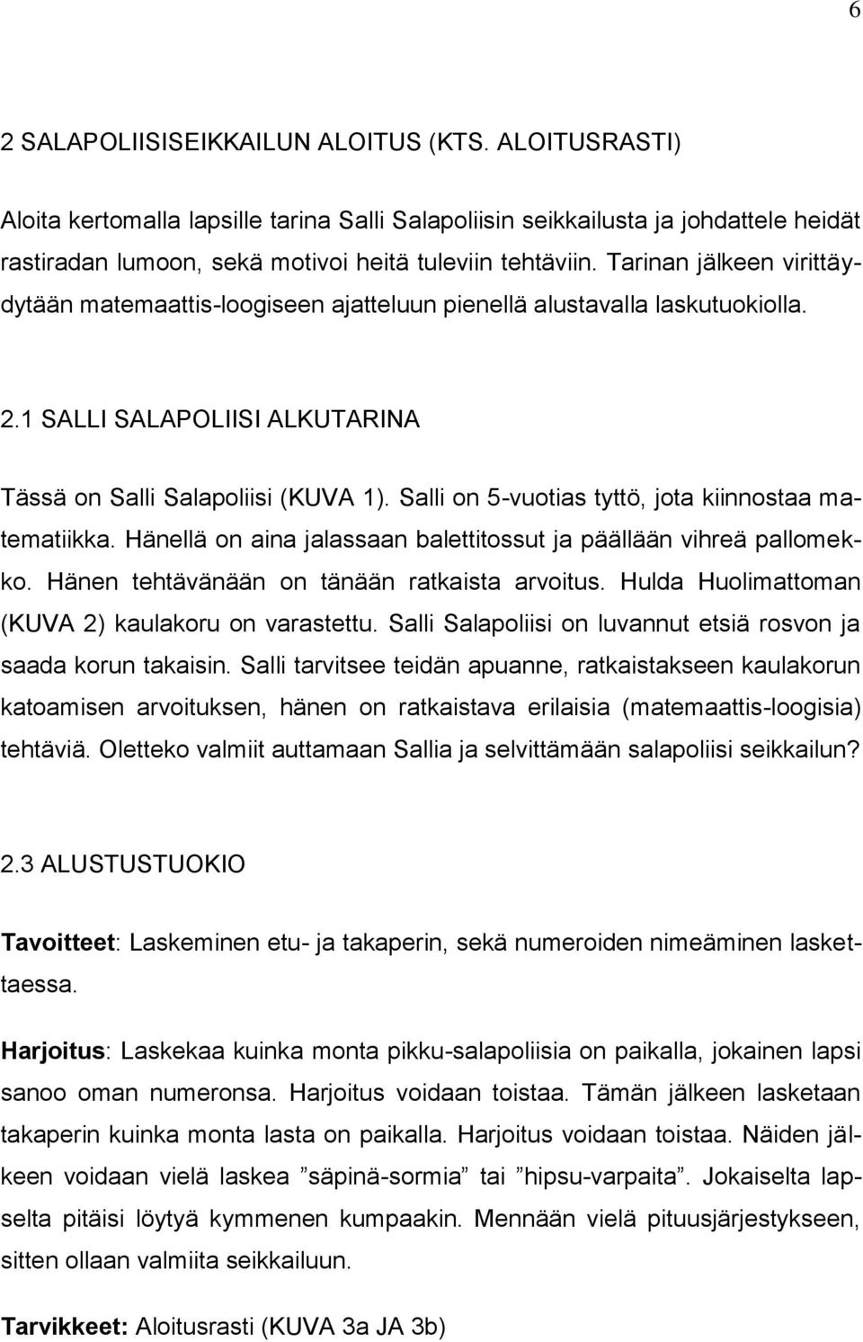 Salli on 5-vuotias tyttö, jota kiinnostaa matematiikka. Hänellä on aina jalassaan balettitossut ja päällään vihreä pallomekko. Hänen tehtävänään on tänään ratkaista arvoitus.