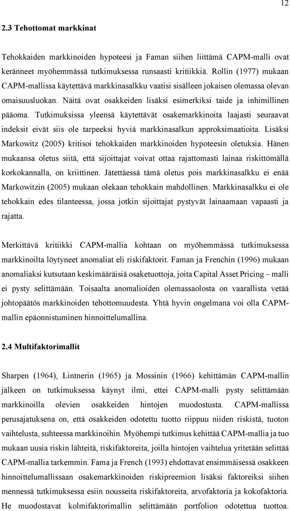 Tutkimuksissa yleensä käytettävät osakemarkkinoita laajasti seuraavat indeksit eivät siis ole tarpeeksi hyviä markkinasalkun approksimaatioita.