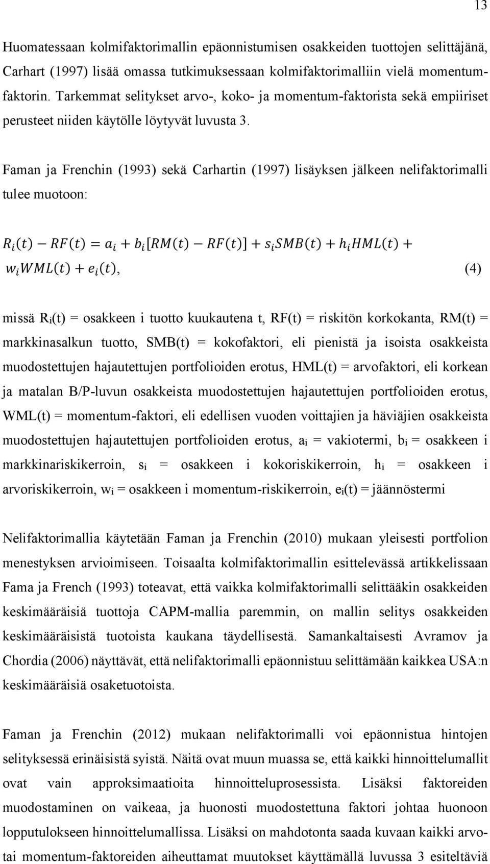 Faman ja Frenchin (1993) sekä Carhartin (1997) lisäyksen jälkeen nelifaktorimalli tulee muotoon: R i (t) RF(t) = a i + b i [RM(t) RF(t)] + s i SMB(t) + h i HML(t) + w i WML(t) + e i (t), (4) missä