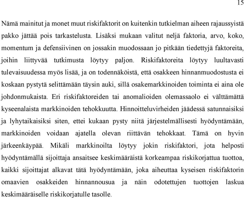 Riskifaktoreita löytyy luultavasti tulevaisuudessa myös lisää, ja on todennäköistä, että osakkeen hinnanmuodostusta ei koskaan pystytä selittämään täysin auki, sillä osakemarkkinoiden toiminta ei