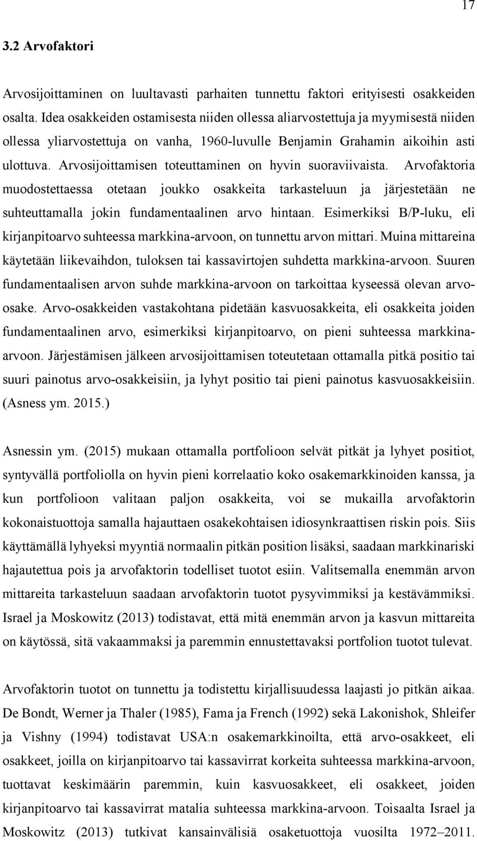Arvosijoittamisen toteuttaminen on hyvin suoraviivaista. Arvofaktoria muodostettaessa otetaan joukko osakkeita tarkasteluun ja järjestetään ne suhteuttamalla jokin fundamentaalinen arvo hintaan.