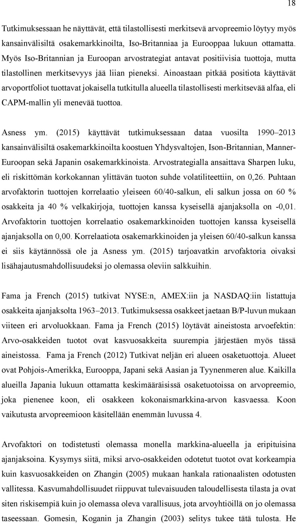 Ainoastaan pitkää positiota käyttävät arvoportfoliot tuottavat jokaisella tutkitulla alueella tilastollisesti merkitsevää alfaa, eli CAPM-mallin yli menevää tuottoa. Asness ym.
