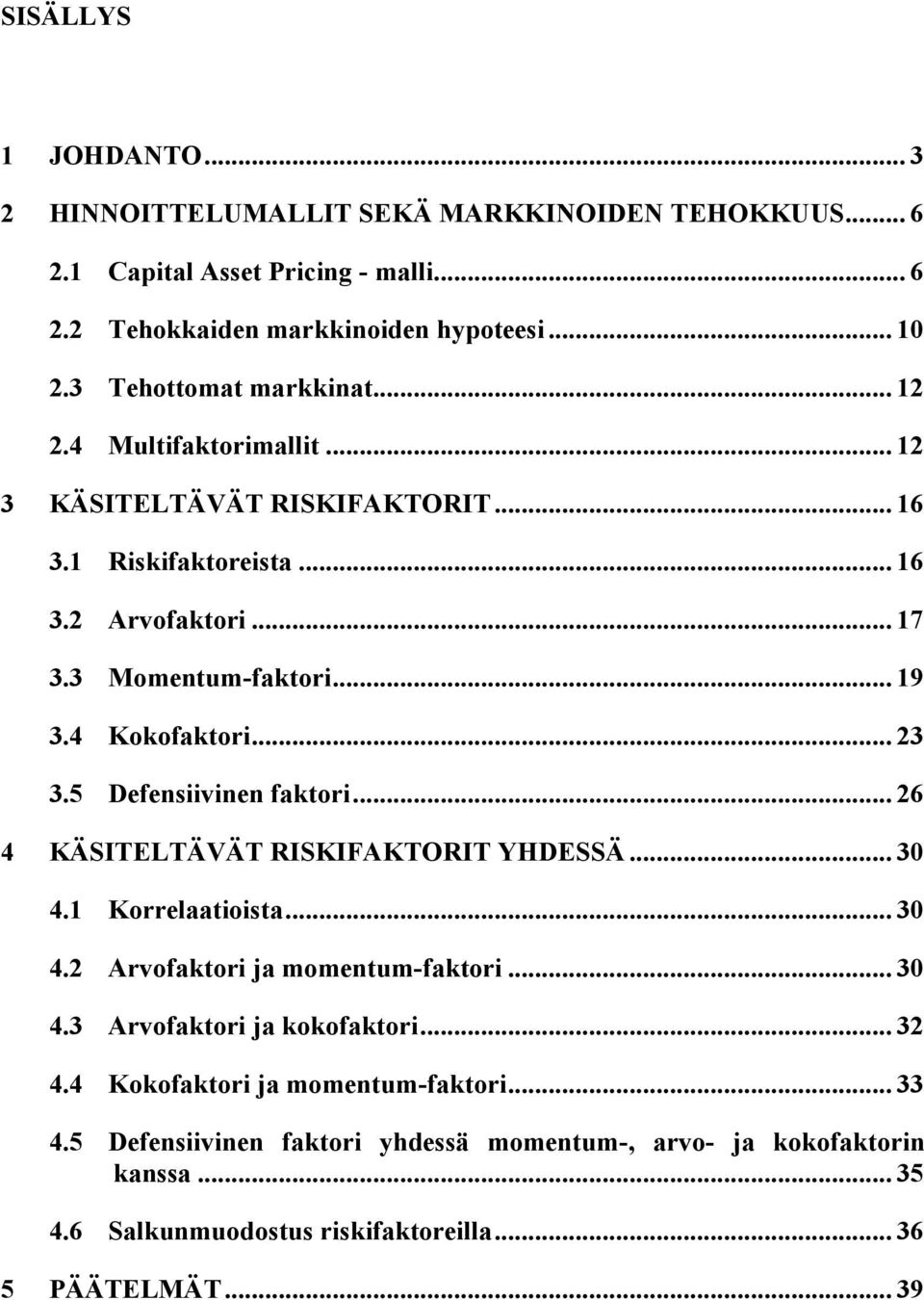 4 Kokofaktori... 23 3.5 Defensiivinen faktori... 26 4 KÄSITELTÄVÄT RISKIFAKTORIT YHDESSÄ... 30 4.1 Korrelaatioista... 30 4.2 Arvofaktori ja momentum-faktori... 30 4.3 Arvofaktori ja kokofaktori.