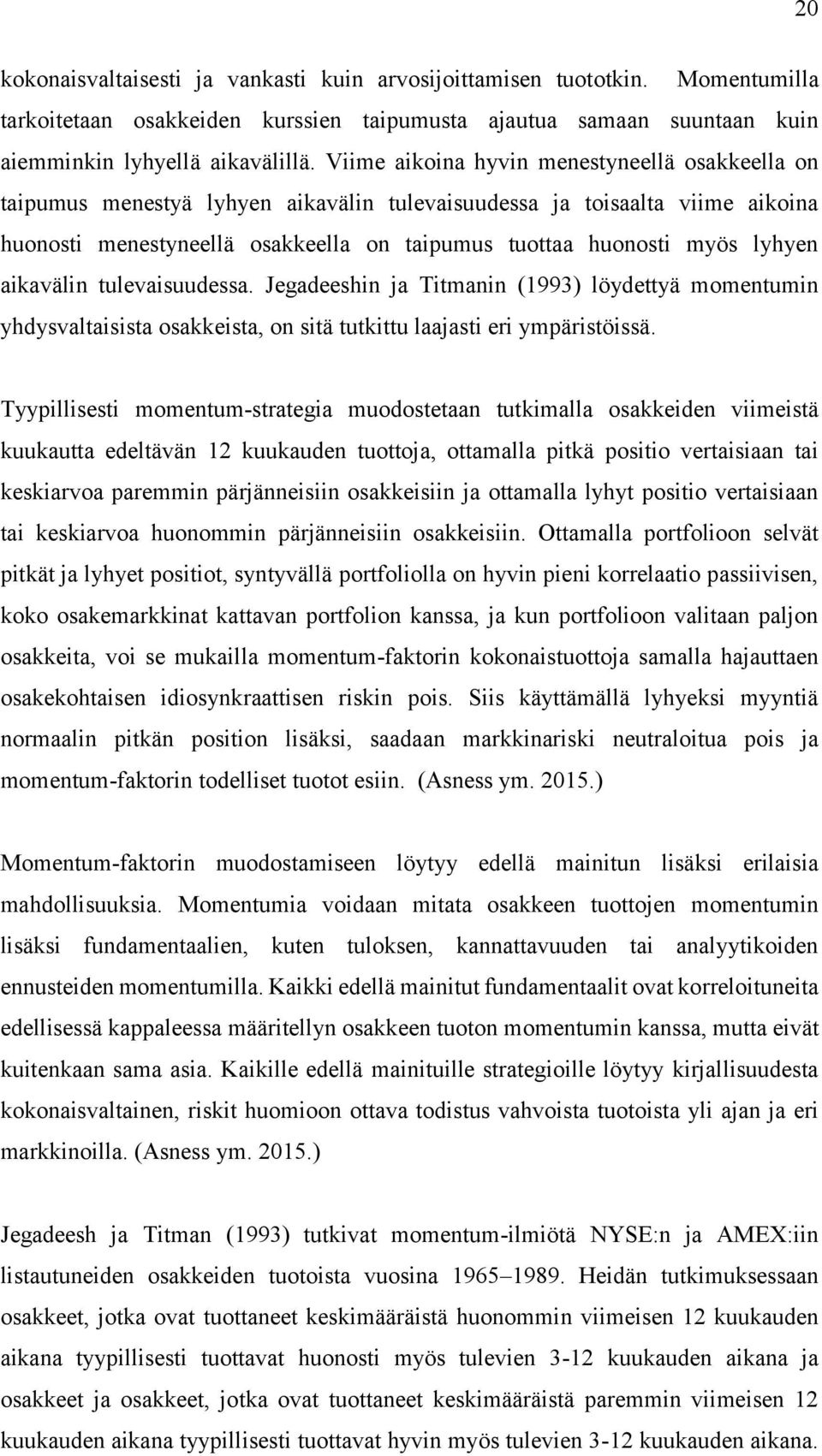 lyhyen aikavälin tulevaisuudessa. Jegadeeshin ja Titmanin (1993) löydettyä momentumin yhdysvaltaisista osakkeista, on sitä tutkittu laajasti eri ympäristöissä.