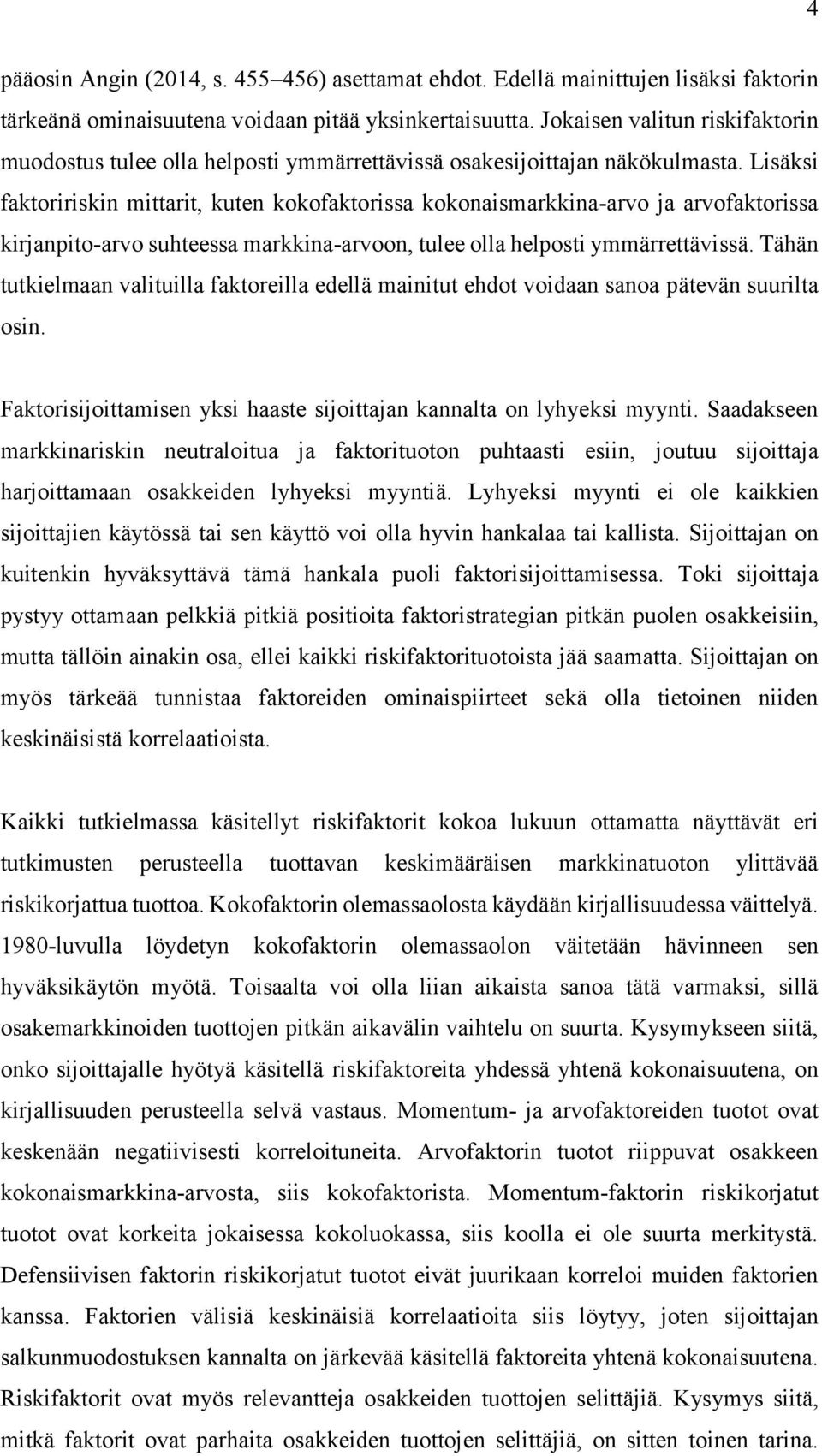 Lisäksi faktoririskin mittarit, kuten kokofaktorissa kokonaismarkkina-arvo ja arvofaktorissa kirjanpito-arvo suhteessa markkina-arvoon, tulee olla helposti ymmärrettävissä.