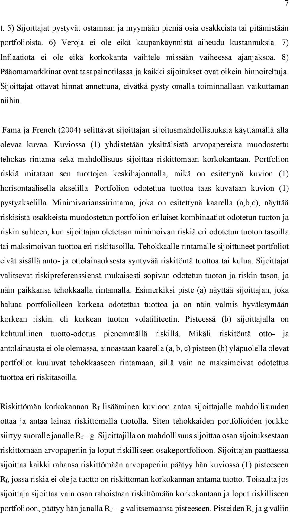 Sijoittajat ottavat hinnat annettuna, eivätkä pysty omalla toiminnallaan vaikuttaman niihin. Fama ja French (2004) selittävät sijoittajan sijoitusmahdollisuuksia käyttämällä alla olevaa kuvaa.