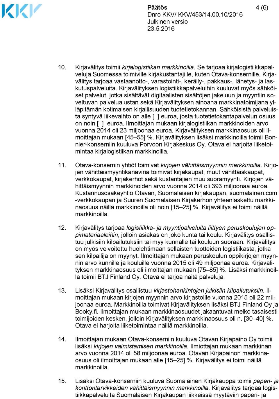 Kirjavälityksen logistiikkapalveluihin kuuluvat myös sähköiset palvelut, jotka sisältävät digitaalisten sisältöjen jakeluun ja myyntiin soveltuvan palvelualustan sekä Kirjavälityksen ainoana