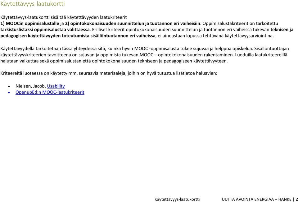Erilliset kriteerit opintokokonaisuuden suunnittelun ja tuotannon eri vaiheissa tukevan teknisen ja pedagogisen käytettävyyden toteutumista sisällöntuotannon eri vaiheissa, ei ainoastaan lopussa