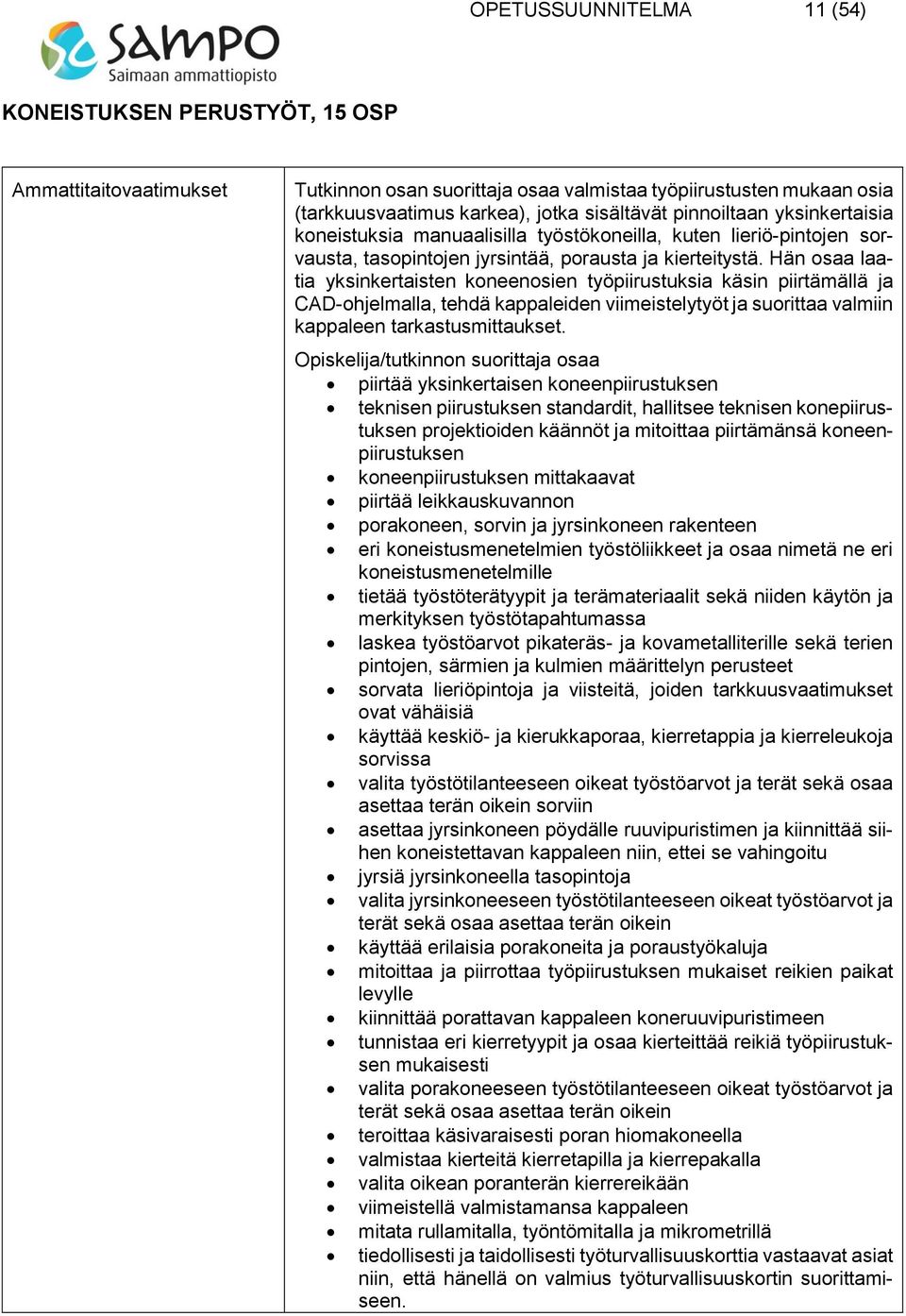 Hän osaa laatia yksinkertaisten koneenosien työpiirustuksia käsin piirtämällä ja CAD-ohjelmalla, tehdä kappaleiden viimeistelytyöt ja suorittaa valmiin kappaleen tarkastusmittaukset.