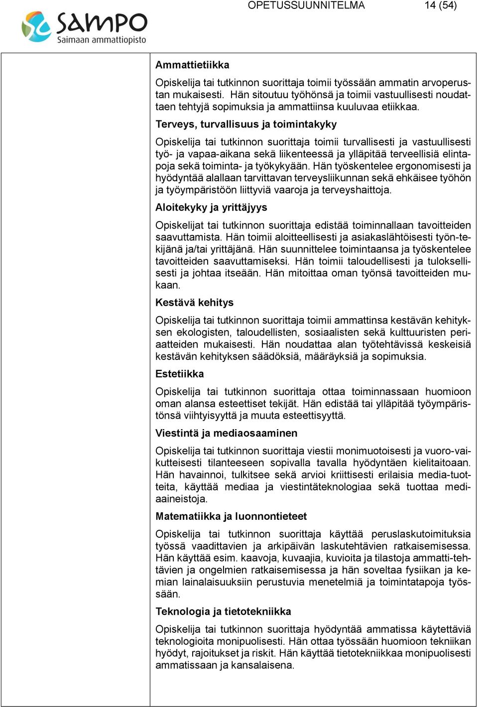 Terveys, turvallisuus ja toimintakyky Opiskelija tai tutkinnon suorittaja toimii turvallisesti ja vastuullisesti työ- ja vapaa-aikana sekä liikenteessä ja ylläpitää terveellisiä elintapoja sekä