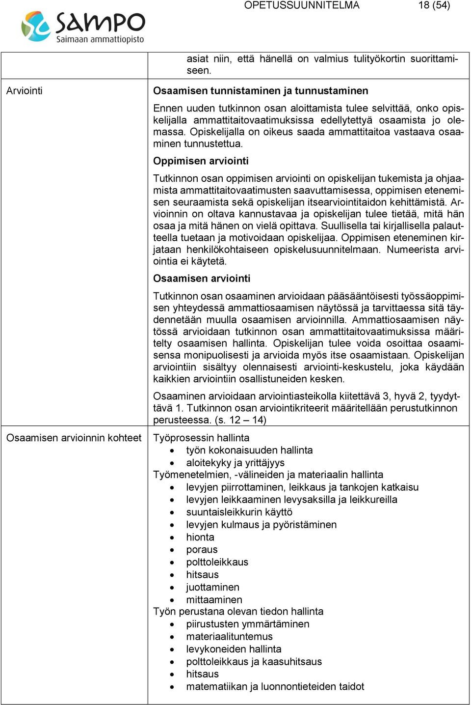 osaamista jo olemassa. Opiskelijalla on oikeus saada ammattitaitoa vastaava osaaminen tunnustettua.