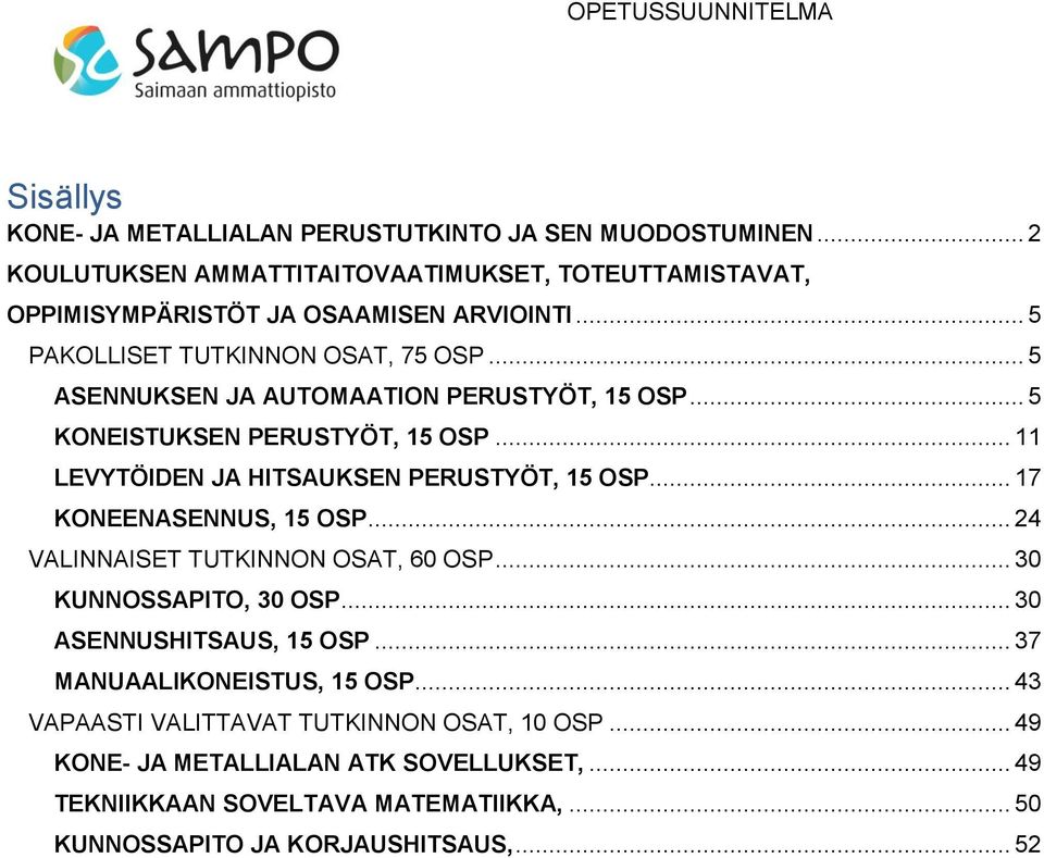 .. 5 ASENNUKSEN JA AUTOMAATION PERUSTYÖT, 15 OSP... 5 KONEISTUKSEN PERUSTYÖT, 15 OSP... 11 LEVYTÖIDEN JA HITSAUKSEN PERUSTYÖT, 15 OSP... 17 KONEENASENNUS, 15 OSP.