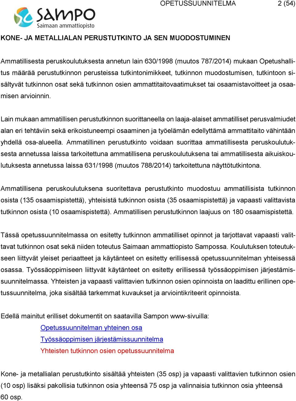 Lain mukaan ammatillisen perustutkinnon suorittaneella on laaja-alaiset ammatilliset perusvalmiudet alan eri tehtäviin sekä erikoistuneempi osaaminen ja työelämän edellyttämä ammattitaito vähintään