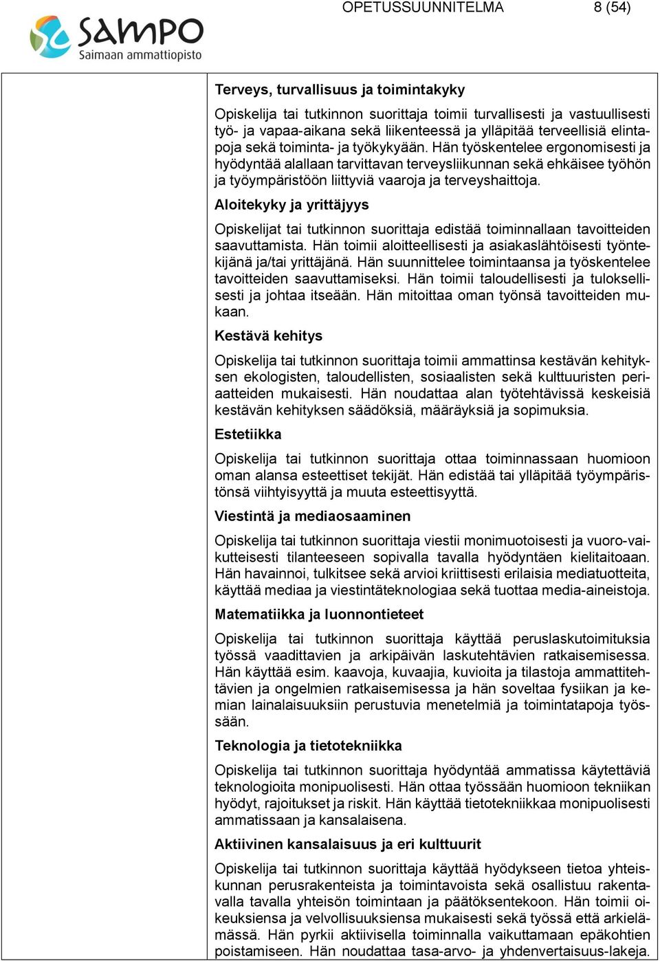 Hän työskentelee ergonomisesti ja hyödyntää alallaan tarvittavan terveysliikunnan sekä ehkäisee työhön ja työympäristöön liittyviä vaaroja ja terveyshaittoja.