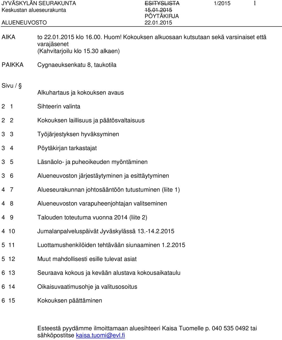 tarkastajat 3 5 Läsnäolo- ja puheoikeuden myöntäminen 3 6 Alueneuvoston järjestäytyminen ja esittäytyminen 4 7 Alueseurakunnan johtosääntöön tutustuminen (liite 1) 4 8 Alueneuvoston