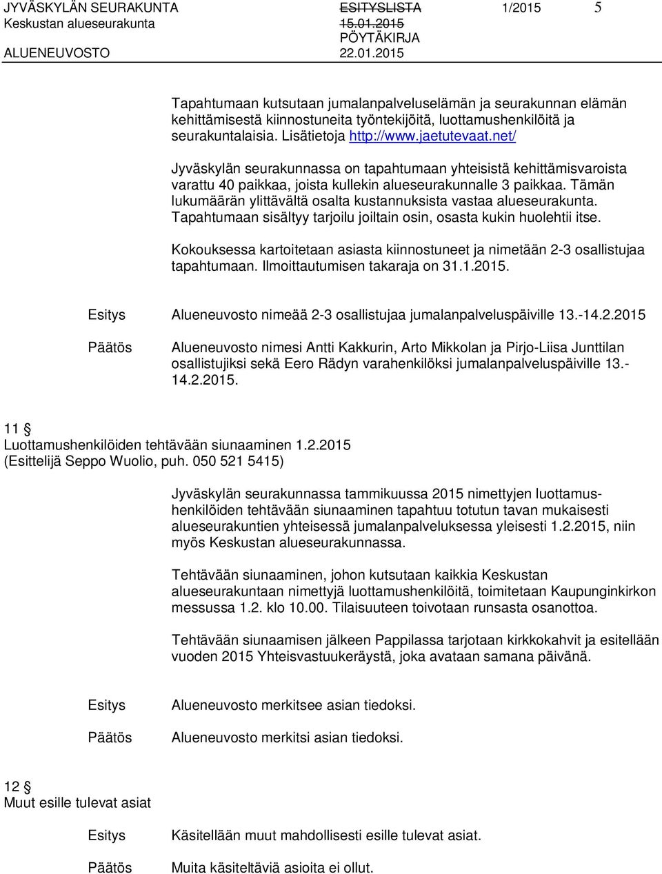 Tämän lukumäärän ylittävältä osalta kustannuksista vastaa alueseurakunta. Tapahtumaan sisältyy tarjoilu joiltain osin, osasta kukin huolehtii itse.