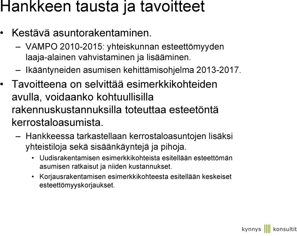 Tavoitteena on selvittää esimerkkikohteiden avulla, voidaanko kohtuullisilla rakennuskustannuksilla toteuttaa esteetöntä kerrostaloasumista.