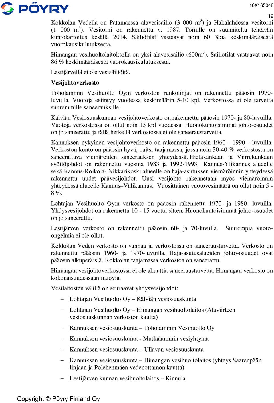 Säiliötilat vastaavat noin 86 % keskimääräisestä vuorokausikulutuksesta. Lestijärvellä ei ole vesisäiliöitä.