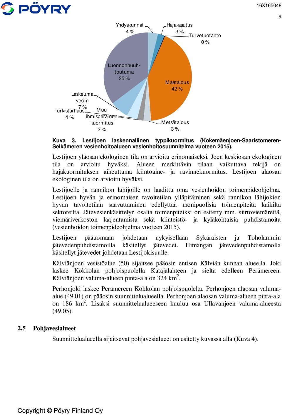 Joen keskiosan ekologinen tila on arvioitu hyväksi. Alueen merkittävin tilaan vaikuttava tekijä on hajakuormituksen aiheuttama kiintoaine- ja ravinnekuormitus.