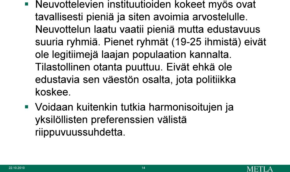 Pienet ryhmät (19-25 ihmistä) eivät ole legitiimejä laajan populaation kannalta. Tilastollinen otanta puuttuu.