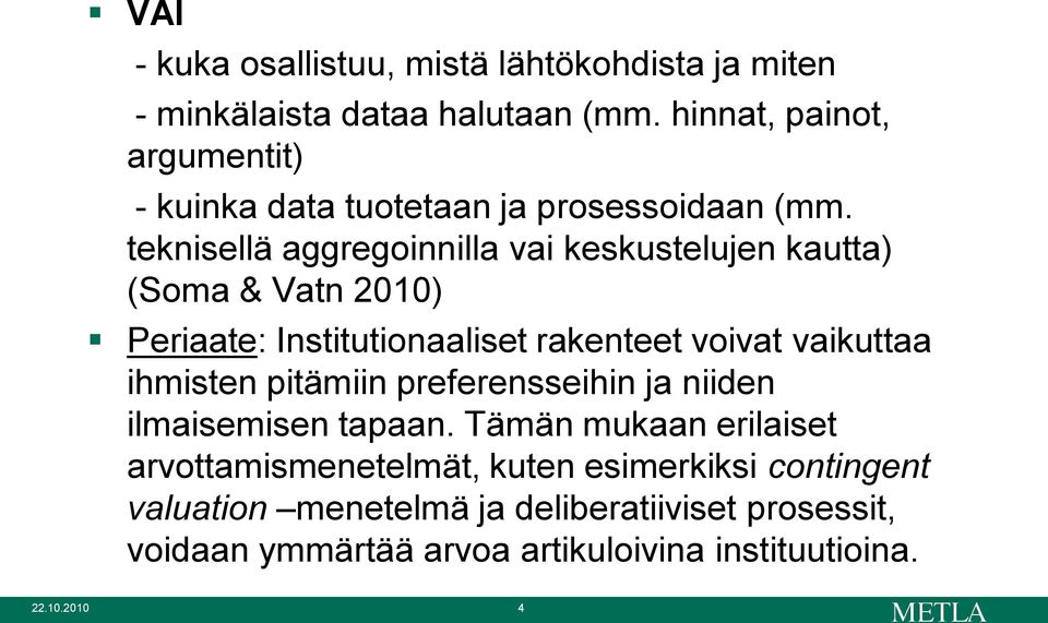 teknisellä aggregoinnilla vai keskustelujen kautta) (Soma & Vatn 2010) Periaate: Institutionaaliset rakenteet voivat vaikuttaa ihmisten