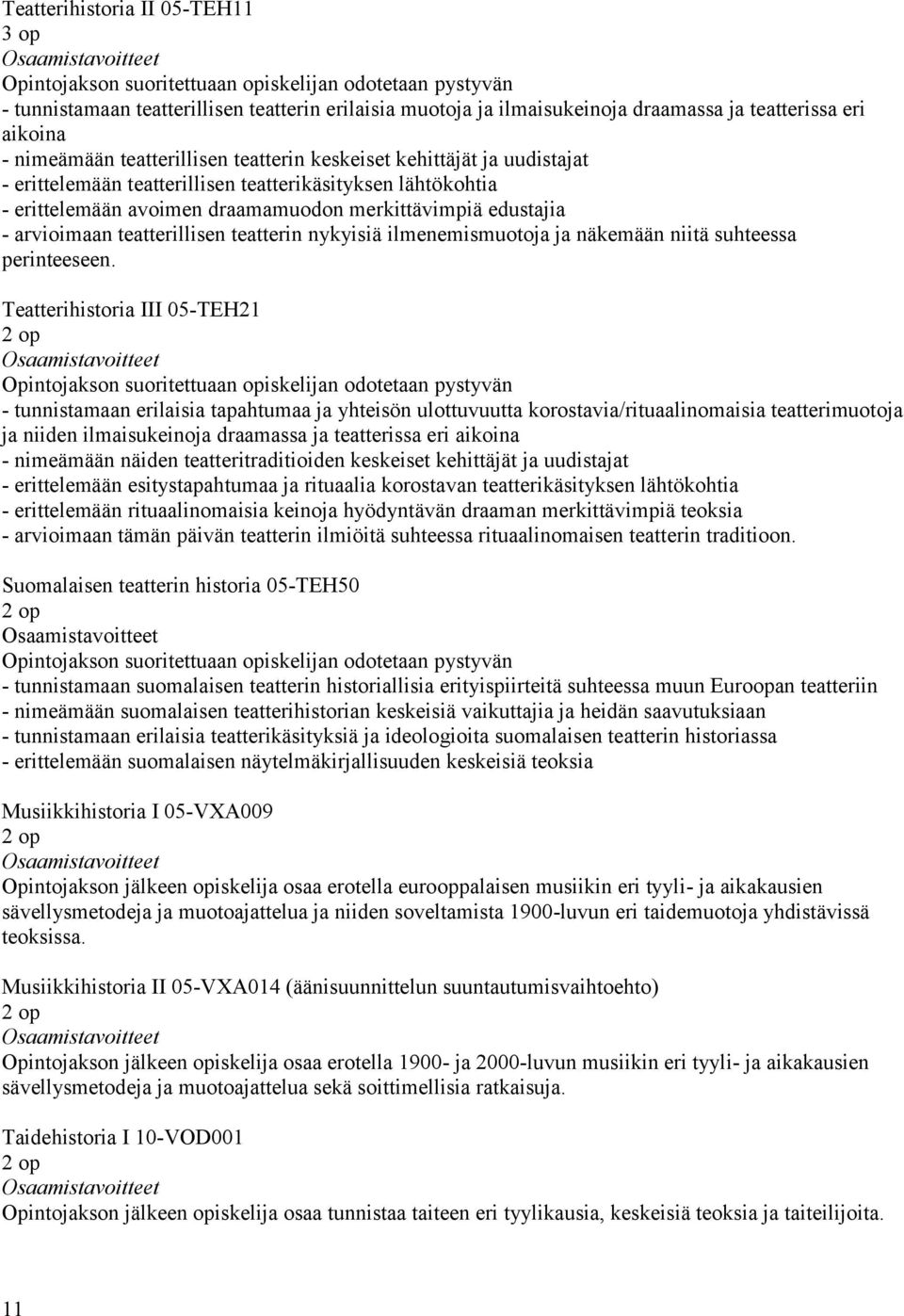 arvioimaan teatterillisen teatterin nykyisiä ilmenemismuotoja ja näkemään niitä suhteessa perinteeseen.