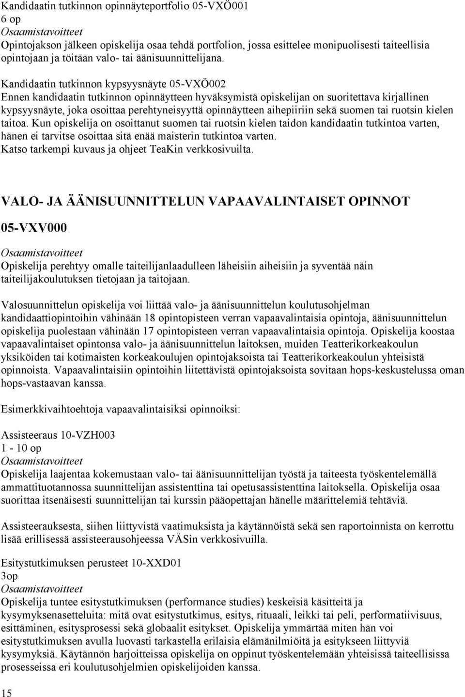 Kandidaatin tutkinnon kypsyysnäyte 05-VXÖ002 Ennen kandidaatin tutkinnon opinnäytteen hyväksymistä opiskelijan on suoritettava kirjallinen kypsyysnäyte, joka osoittaa perehtyneisyyttä opinnäytteen