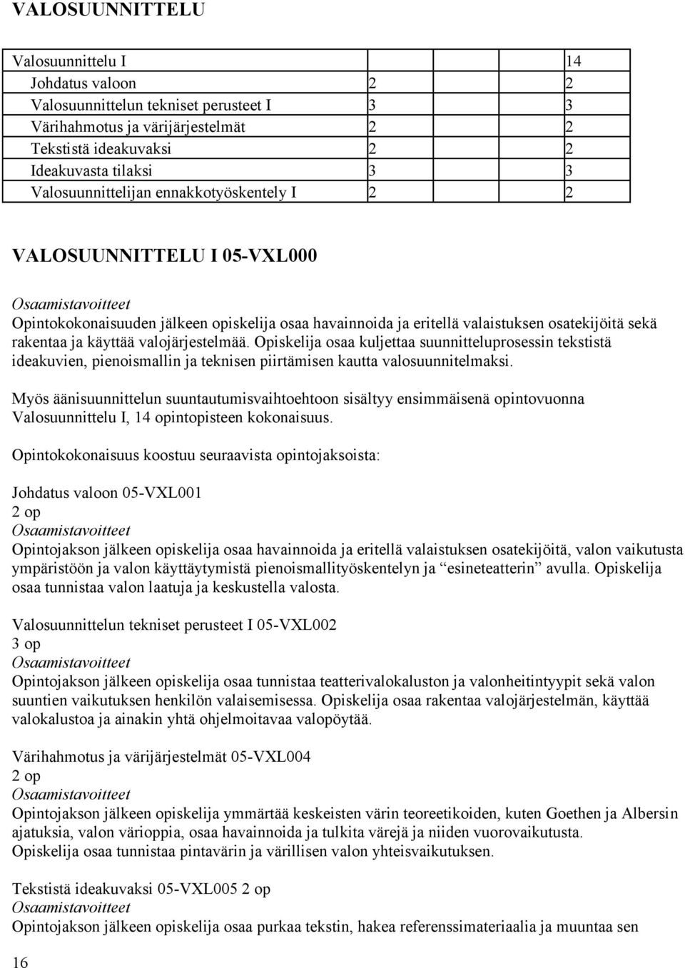 valojärjestelmää. Opiskelija osaa kuljettaa suunnitteluprosessin tekstistä ideakuvien, pienoismallin ja teknisen piirtämisen kautta valosuunnitelmaksi.