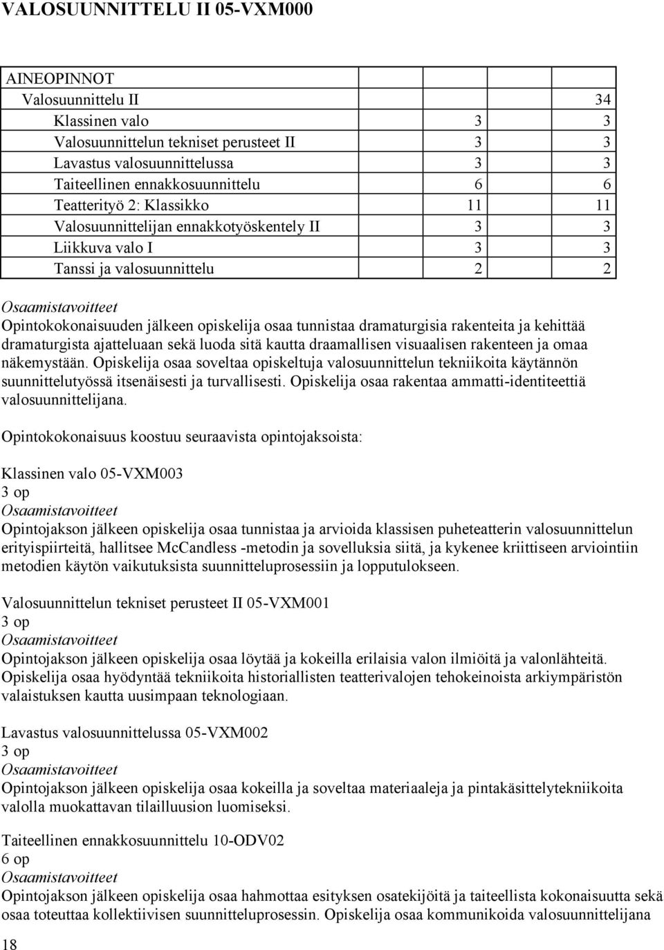 rakenteita ja kehittää dramaturgista ajatteluaan sekä luoda sitä kautta draamallisen visuaalisen rakenteen ja omaa näkemystään.