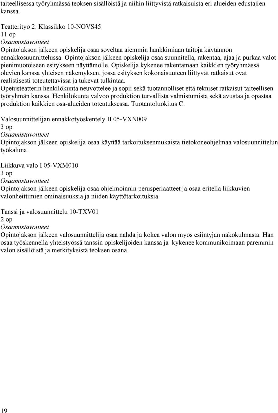 Opintojakson jälkeen opiskelija osaa suunnitella, rakentaa, ajaa ja purkaa valot pienimuotoiseen esitykseen näyttämölle.