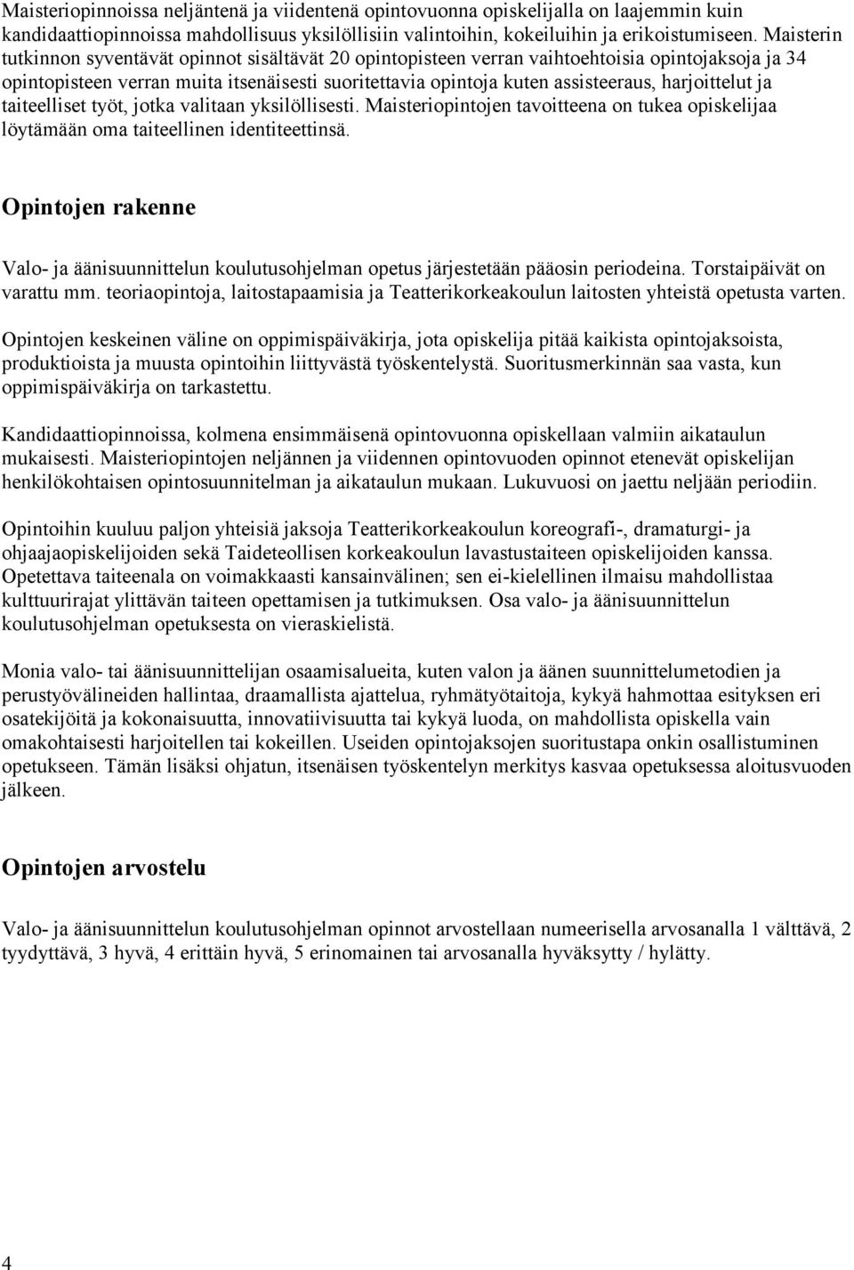 harjoittelut ja taiteelliset työt, jotka valitaan yksilöllisesti. Maisteriopintojen tavoitteena on tukea opiskelijaa löytämään oma taiteellinen identiteettinsä.