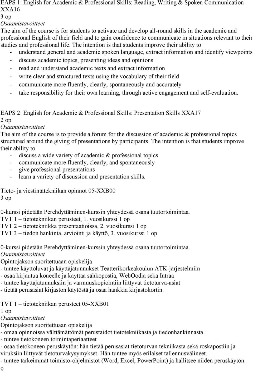 The intention is that students improve their ability to - understand general and academic spoken language, extract information and identify viewpoints - discuss academic topics, presenting ideas and